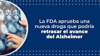 Aprueban una nueva droga que podría retrasar el avance del Alzheimer