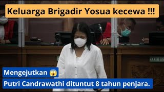 JPU tuntut Putri Candrawathi 8 tahun penjara, keluarga Brigadir J kecewa!!!