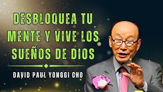 DAVID PAUL YONGGI CHO | ¡DESBLOQUEA TU MENTE Y VIVE LOS SUEÑOS DE DIOS!