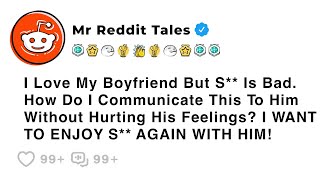 I Love My Boyfriend But S** Is Bad. How Do I Communicate This To Him... - Best Reddit Stories