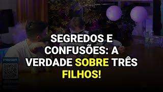 Segredos e Confusões: A Verdade Sobre Três Filhos!