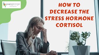 How To Decrease The Stress Hormone Cortisol