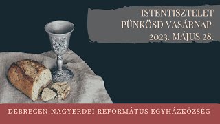 Pünkösd vasárnapi istentisztelet 2023. 05. 28. Debrecen-Nagyerdei Református Egyházközség