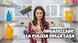 "Idee e suggerimenti per organizzare al meglio la pulizia della casa"