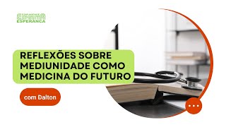 Palestra doutrinária: Reflexões sobre mediunidade como medicina do futuro, com Dalton Valentim.