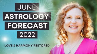 June 2022 Astrology Forecast - LOVE AND HARMONY RESTORED!