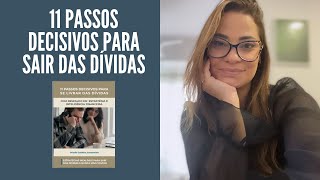 11 PASSOS DECISIVOS PARA SAIR DAS DÍVIDAS. Se organizar financeiramente vai além de Planilhas.