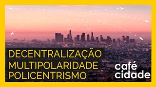 DECENTRALIZAÇÃO | MULTIPOLARIDADE | POLICENTRISMO - Distribuindo o desenvolvimento