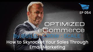 How to Skyrocket Your Sales Through Email Marketing - Optimized Ecommerce Ep. 054