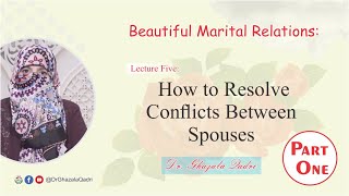 Beautiful Marital Relations | How to Resolve Conflicts Between Spouses | Part One | Dr Ghazala Qadri