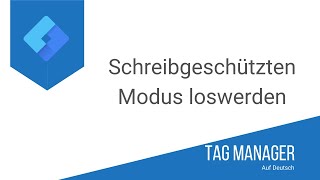 Schreibgeschützten Modus im Google Tag Manager aufheben