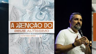 A benção do Deus Altíssimo l  Pr. Diego Mendes.