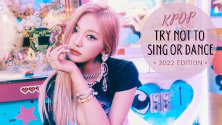 KPOP TRY NOT TO SING OR DANCE | 2022 EDITION