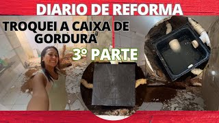 TROQUEI A CAIXA DE GORDURA (DIÁRIO DE REFORMA)