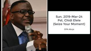 Sun, 2019 Mar 24 Pst Chidi Elele (Seize Your Moment)