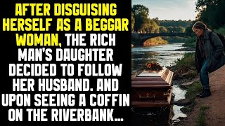 After disguising herself as a beggar woman, the rich man's daughter decided to follow her husband