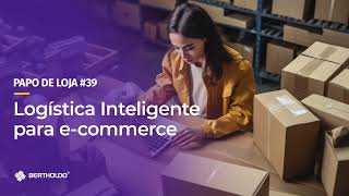 Papo De Loja #39 - Logística inteligente para E-commerce