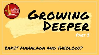 Growing Deeper Part 3: Bakit MAHALAGA ang Theology?