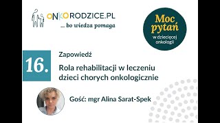 Zapowiedź #16 - "Rola rehabilitacji w leczeniu dzieci chorych onkologicznie". Gość: Alina Sarat-Spek