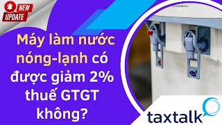 Máy làm nước nóng-lạnh có được giảm thuế  GTGT theo nghị định 15/2022/NĐ-CP ? | Taxtalk | Vtax Corp