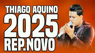 THIAGO AQUINO 2025 REPERTÓRIO NOVO MUSICAS NOVAS THIAGO AQUINO CD NOVO 2025