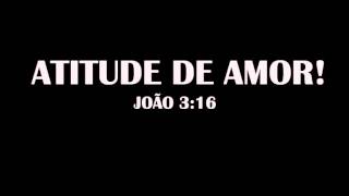 Atitude de Amor - João 3:16