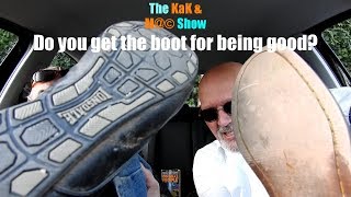 ...The KaK & M@© Show. Do you get the boot for being good?