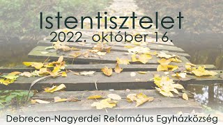 Istentisztelet 2022. 10. 16. Debrecen-Nagyerdei Református Egyházközség