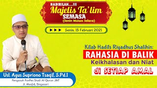 RAHASIA DI BALIK KEIKHLASAN DAN NIAT DI SETIAP AMAL Ustadz Agus Supriono, S.PdI Senin 15.02.2021