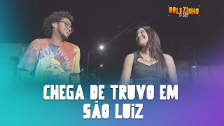 CHEGA DE TRUVO EM SÃO LUIZ  | ROLEZINHO DO BEM