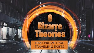 8 Bizarre Theories that Prove Time Traveling Exists | Info Junkie TV