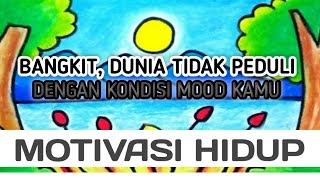 BANGKIT, DUNIA TIDAK PEDULI DENGAN KONDISI MOOD KAMU