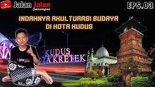 INDAHNYA AKULTURASI BUDAYA DI KOTA KUDUS - EXPLORE KUDUS - JJS EPS.03