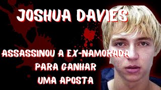 Caso 38: Joshua Davies: Matou a ex- namorada para ganhar um aposta.