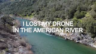 LOST MY DRONE IN THE AMERICAN RIVER