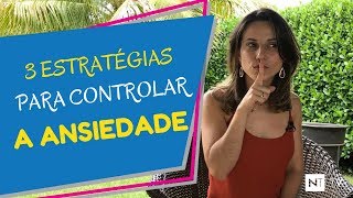 Ansiedade: 3 Estratégias Para Controlar a Ansiedade | Realização e Felicidade Profissional