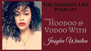 Hoodoo & Voodoo with Jessyka Winston | Goddess Life Podcast