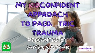 My KidConfident Approach to Paediatric Trauma. Presented by James Nayyar