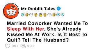 Married Coworker Wanted Me To Sleep With Her. She's Already Kissed Me At... - Best Reddit Stories