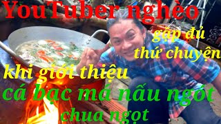 YouTuber Nghèo Đang Quay Nấu Món: Cá Bạc Má Nấu Canh Ngót Chua Ngọt,Đã Bị Mắc Mưa Còn Hết Ga,Củi Ước