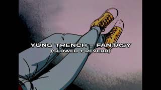 Yung Trench - Fantasy (𝙨𝙡𝙤𝙬𝙚𝙙 + 𝙧𝙚𝙫𝙚𝙧𝙗)