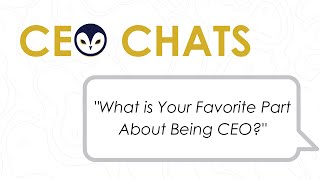 CEO Chats: What is Your Favorite Part About Being a CEO?