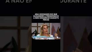 ANA HICKMANN DIZ QUE ALEXANDRE A PRESSIONAVA #noticias #famosos #fofoca