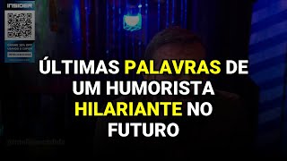 Últimas palavras de um humorista hilariante no futuro