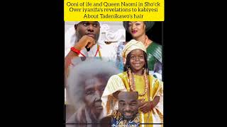 ooni of ife and Queen Naomi in sĥoʻck over iyanifa's revelations to kabiyesi about Tadenikawo's hair