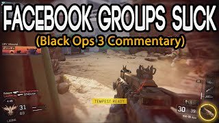 FACEBOOK GROUPS SUCK! - Black Ops 3 Commentary