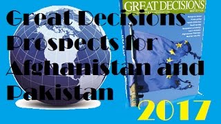 Great Decisions 2017 - Prospects for Afghanistan and Pakistan