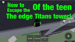 How to escape the edge of the teen titans tower (roblox) super green