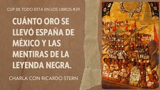 CUÁNTO ORO SE LLEVÓ ESPAÑA DE MÉXICO Y LAS MENTIRAS DE LA LEYENDA NEGRA