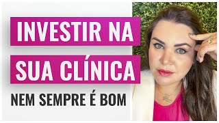 SAIBA PORQUE INVESTIR NA SUA CLÍNICA NEM SEMPRE É BOM